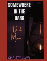 SOMEWHERE IN THE DARK: DARK MOON B0DTZ38M2V Book Cover