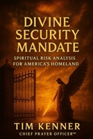 Divine Security Mandate: A Prophetic Intelligence Briefing to the Secretary of Homeland Security B0FH6VD32G Book Cover