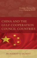 China and the Gulf Cooperation Council Countries: Strategic Partnership in a Changing World 1498545041 Book Cover