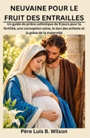 NEUVAINE POUR LE FRUIT DES ENTRAILLES: Un guide de prière catholique de 9 jours pour la fertilité, une conception saine, le don des enfants et la grâce de la maternité (French Edition) B0HK21JYM5 Book Cover