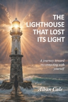 THE LIGHTHOUSE THAT LOST ITS LIGHT: A journey toward reconnecting with yourself B0H1LWXLM6 Book Cover