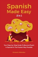 Spanish Made Easy 2 In 1: Your Step-by-Step Guide To Become Fluent In Spanish In The Fastest Way Possible 1695118979 Book Cover