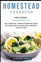 Homestead Cookbook: MEGA BUNDLE - 4 Manuscripts in 1 - 160+ Homestead - friendly recipes including pie, cookie, and smoothies for a delicious and tasty diet 1664067566 Book Cover