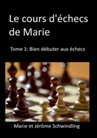 Le cours d'?checs de Marie: Tome1: Bien d?buter aux ?checs 2322409790 Book Cover