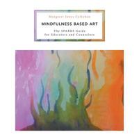 Mindfulness Based Art: The Sparks Guide for Educators and Counselors 1460273435 Book Cover