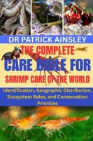 THE COMPLETE CARE BIBLE FOR SHRIMP CARE OF THE WORLD: Identification, Geographic Distribution, Ecosystem Roles, and Conservation Priorities B0G3H3D2NT Book Cover