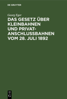 Das Gesetz �ber Kleinbahnen und Privatanschlussbahnen vom 28. Juli 1892 3111289494 Book Cover