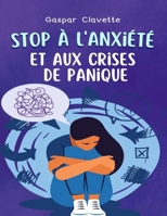 Stop à l'anxiété et aux crises de panique: La boîte à outils d'auto-assistance parfaite pour surmonter les troubles anxieux, mettre fin à la panique ... et la paix de l'esprit. (French Edition) B0CP9L292Q Book Cover