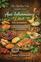 Anti-Inflammatory Diet for Beginners: Simple 30-Day Healing Meal Plan to Reduce Pain, Boost Immunity, and Restore Energy (The Effortless Diet Cookbook Series) B0H8L3JFNV Book Cover
