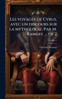 Les voyages de Cyrus, avec un discours sur la mythologie. Par M. Ramsay. ... of 2 (French Edition) 1024000524 Book Cover