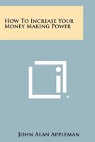 How to increase your money-making power 1258469499 Book Cover
