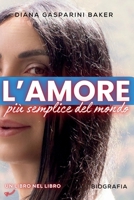 L'Amore più semplice del mondo: Autobiografia di un Amore che va Oltre (Italian Edition) B0DTRLTMG6 Book Cover