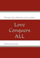 Love Conquers ALL: Through trials, tribulation, and even defeat 1462854222 Book Cover