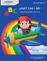 ABC What Can I Be?: I can be whatever I wish to be. An inspiring alphabet book for Girls B0BR9GJLPB Book Cover
