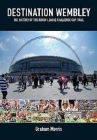 Destination Wembley: The History of the Rugby League Challenge Cup Final 1904091377 Book Cover