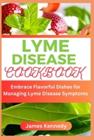 Lyme Disease Cookbook: Embrace Flavorful Dishes for Managing Lyme Disease Symptoms B0CCCWXQ8N Book Cover