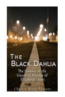 The Black Dahlia Case: The History of the Unsolved Murder of Elizabeth Short 1533564469 Book Cover