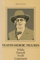 Yeats's Heroic Figures: Wilde, Parnell, Swift, Casement 0873956982 Book Cover