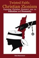 Twisted Faith: Christian Zionism: Exposing Christian Zionism’s War on Palestine and Humanity B0GGV1T8ZS Book Cover