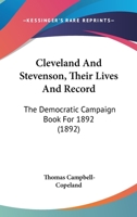 Cleveland and Stevenson. Their Lives and Record. the Democratic Campaign Book for 1892, with a Handbook of American Politics Up to Date, and a Cyclopedia of Presidential Biography 1247838625 Book Cover