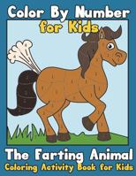 Color by Number for Kids: The Farting Animal Coloring Activity Book for Kids: Cute Farting Animals - Funny Coloring Books for Kids (Kids Coloring Books Ages 2-4 4-8 8-10 9-12 Animals) 154268496X Book Cover