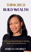 Think Rich Build Wealth: The Proven Habits & Mindset for Wealth Building and Financial Security B0DPKYV59M Book Cover
