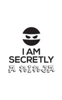 I Am Secretly A Ninja: I Am Secretly A Ninja Notebook - Funny Sarcastic Doodle Diary Book Gift For Ninjas Fan With Ironic Sense Of Humor And Martial Arts Lover With Cool Karate Power But Keeps It Secr 109897798X Book Cover
