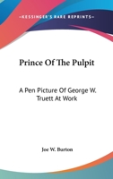 Prince Of The Pulpit: A Pen Picture Of George W. Truett At Work 1514234343 Book Cover