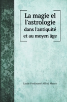 La Magie Et l'Astrologie Dans l'Antiquit� Et Au Moyen �ge: Ou, �tude Sur Les Superstitions Pa�ennes Que Se Sont Perp�tu�es Jusqu'a Nos Jours 1149434287 Book Cover