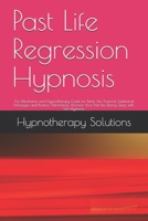Past Life Regression Hypnosis: The Meditation and Hypnotherapy Guide for Better Life. Powerful Subliminal Messages and Positive Affirmations. Uncover Your Past Life During Sleep with Self Hypnosis. B088BD5RCH Book Cover