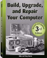 Build, Upgrade, Repair Your Computer: Get Exactly the Computer You Need, and Save Money! 1581606311 Book Cover