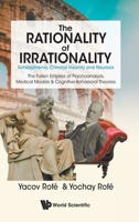 Rationality of Irrationality, The: Schizophrenia, Criminal Insanity and Neuroses Fallen Empires of Psychoanalysis, Medical Models and Drug Companies 9811208883 Book Cover