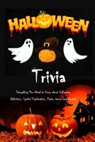 Halloween Trivia: Everything You Need to Know about Halloween: Definition, Symbol Explanation, Facts, Quizz and Quotes: Halloween Interesting Quizz Book B08JF5KM92 Book Cover