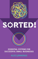 Sorted!: Essential systems for successful small businesses 1788600991 Book Cover