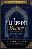 The Blueprint Begins: Why Marriage Is Built Before the Wedding Day (THE MUSLIM MARRIAGE BLUEPRINT) B0H6898HQN Book Cover
