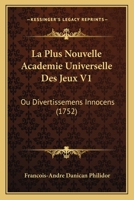 La Plus Nouvelle Academie Universelle Des Jeux V1: Ou Divertissemens Innocens (1752) 1166195929 Book Cover