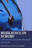 Resilience In Scrubs: Thriving As a Woman Resident Physician. B0CLYQ7GS4 Book Cover