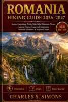 Romania Hiking Guide 2026–2027: Scenic Carpathian Trails, Waterfalls, Mountain Views, Gateway Towns, Suggested Itineraries, Seasonal Guidance & Regional Maps B0HGB5KVP6 Book Cover
