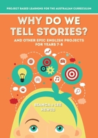 Why Do We Tell Stories? And Other Epic English Projects for Years 7-8: Project Based Learning for the Australian Curriculum 1923403001 Book Cover