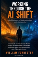 Working Through the AI Shift: Jobs, Skills, Identity, and Resilience in an Age of Accelerating Automation B0H88JB4NP Book Cover