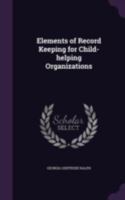 Elements of Record Keeping for Child-Helping Organizations 1348273860 Book Cover