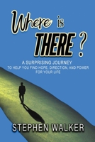 Where is There?: A Surprising Journey to Help You Find Hope, Direction, and Power for Your Life 0578361469 Book Cover
