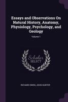 Essays and Observations on Natural History, Anatomy, Physiology, Psychology, and Geology, Volume 1 1341238601 Book Cover