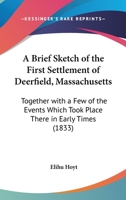 A Brief Sketch Of The First Settlement Of Deerfield, Massachusetts: Together With A Few Of The Events Which Took Place There In Early Times 1168715865 Book Cover