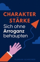 Charakterstärke: Sich ohne Arroganz behaupten (German Edition) B0FP2Z94NK Book Cover