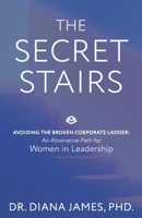 The Secret Stairs: Avoiding the Broken Corporate Ladder. An Alternative Path for Women in Leadership. B0FVC9L3FX Book Cover