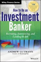 How to Be an Investment Banker: Recruiting, Interviewing, and Landing the Job 1118487621 Book Cover