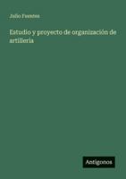Estudio y proyecto de organización de artillería 3386904351 Book Cover