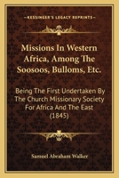 Missions In Western Africa, Among The Soosoos, Bulloms, &c: Being The First Undertaken By The Church Missionary Society For Africa And The East 101928935X Book Cover