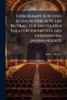 Liebeskampf 1630 Und Schaub�hne 1670: Ein Beitrag Zur Deutschen Theatergeschichte Des Siebzehnten Jahrhunderts (Classic Reprint) 1178933032 Book Cover